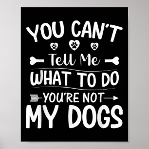 Hund Lover - Du kannst mir nicht sagen, was ich tu Poster