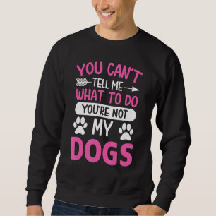Hund Lover - Du kannst mir nicht sagen, was ich tu Sweatshirt
