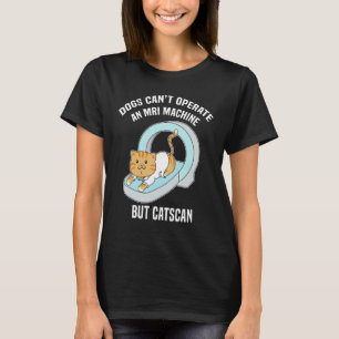 Hunde können kein MRT, aber Katzen können lustige  T-Shirt