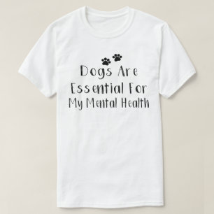Hunde sind für meine psychische Gesundheit unerläs T-Shirt