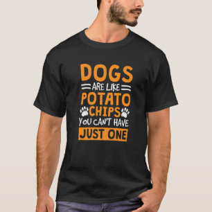 Hunde sind wie Kartoffelchips, man kann nicht nur T-Shirt