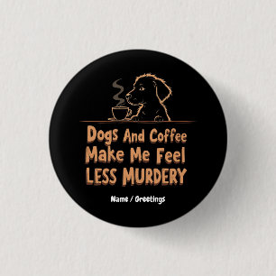 Hunde und Kaffee machen mich weniger mörderisch Button