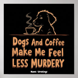 Hunde und Kaffee machen mich weniger mörderisch Poster