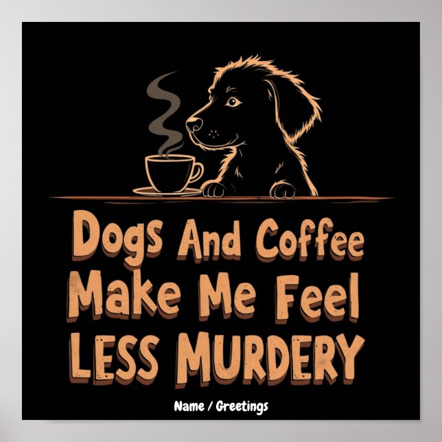 Hunde und Kaffee machen mich weniger mörderisch Poster (Vorne)