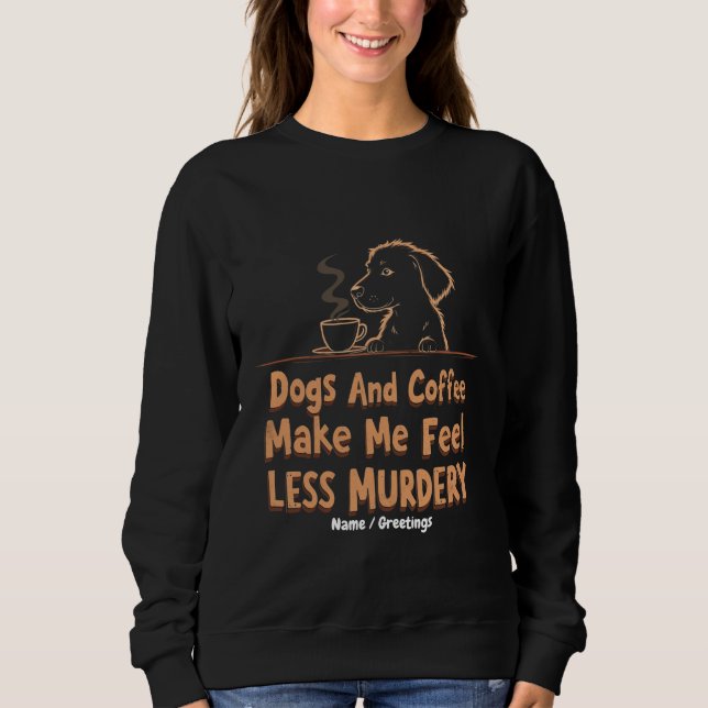 Hunde und Kaffee machen mich weniger mörderisch Sweatshirt (Vorderseite)