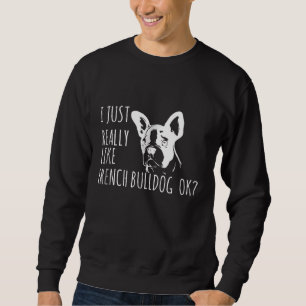 Hundegeschenk Ich mag Französisch Bulldog OK Sweatshirt