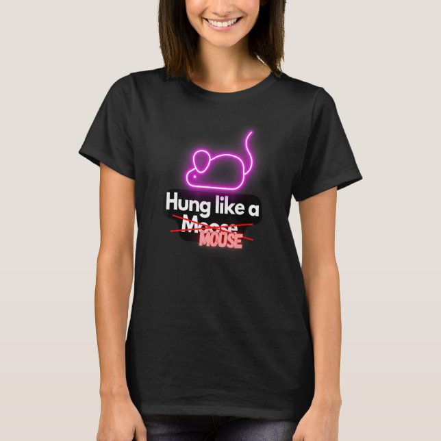 Hung wie eine Maus T-Shirt (Vorderseite)