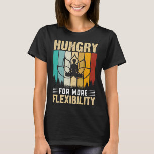 Hungrig nach mehr Flexibilität Yoga-Design T-Shirt