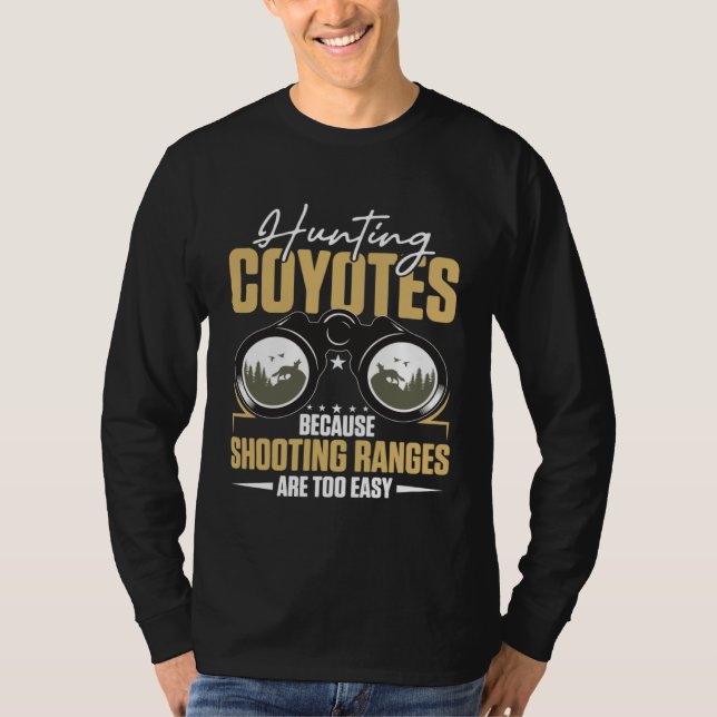 Hunting Coyotes Because Shooting Ranges Are Too Ea T-Shirt (Vorderseite)