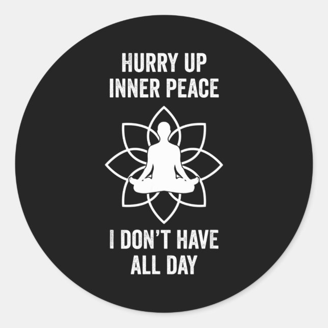 Hurry Up Inner Peace I Don't Have All Day Funny Me Runder Aufkleber (Vorderseite)