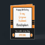 Husband Birthday every day is special orange Karte<br><div class="desc">Happy Birthday to my gorgeous husband.
Designed in orange,  black and white.
You make every day special.
Love you forever and always.
I love waking up next to you.</div>