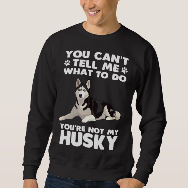 Husky Dog Siberian Husky You Can´t Tell Me What To Sweatshirt (Vorderseite)