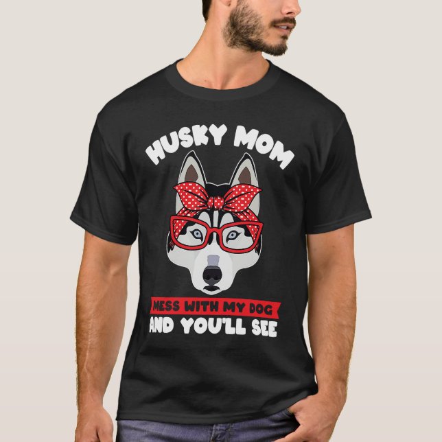 husky mom mess with my dog and you'll see husky mo T-Shirt (Vorderseite)