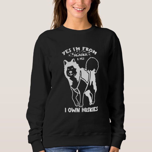 Husky Yes I'm from Alaska and yes I own Huskies  2 Sweatshirt (Vorderseite)