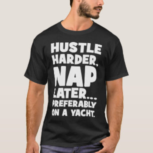 Hustle Harder, Nickerchen Später auf Yatch - Witzi T-Shirt