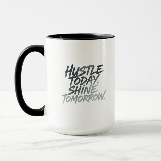 "Hustle heute, Shine Tomorrow." Tasse (Links)
