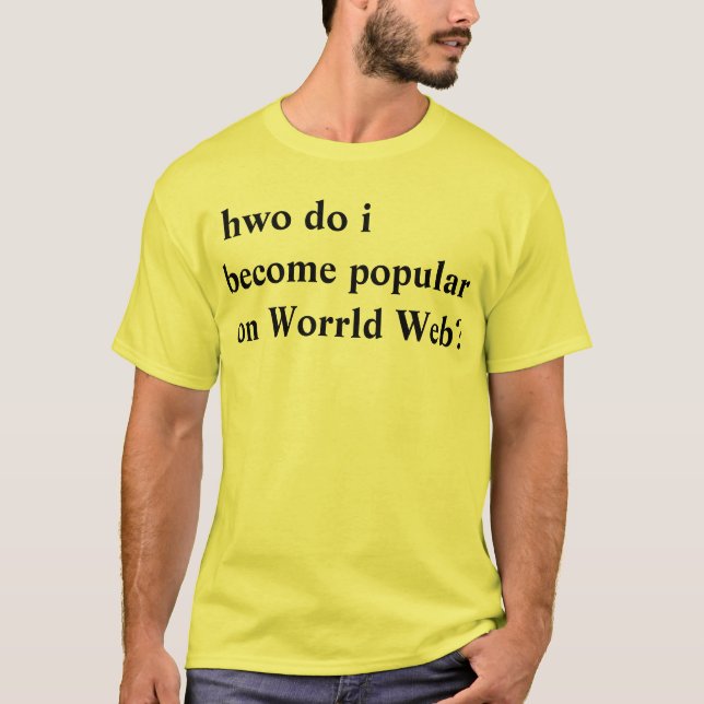 hwo tun ich werden populär auf Worrld Netz? T-Shirt (Vorderseite)