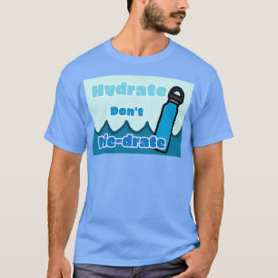 Hydratdonamp39t T-Shirt