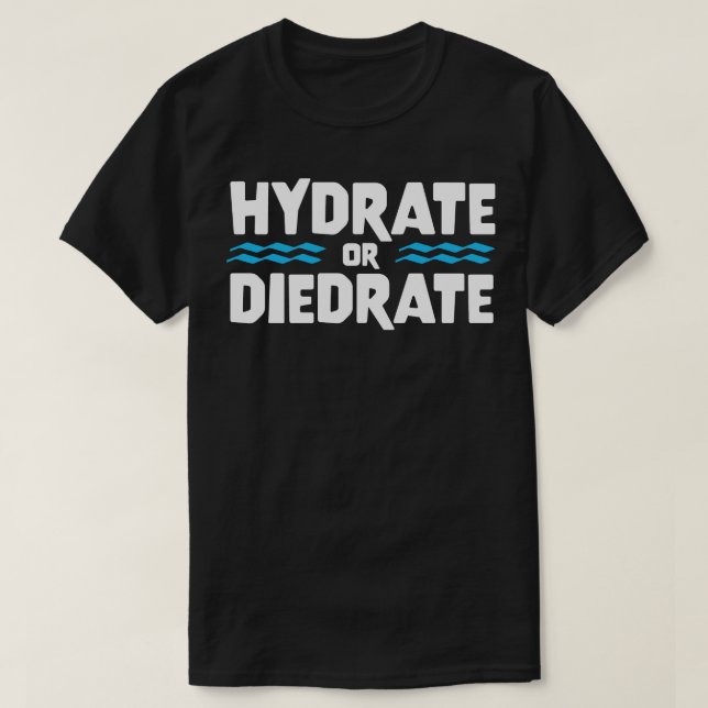 HYDRATE ODER DIEDRATE lustige Sprichwort Anführung T-Shirt (Design vorne)