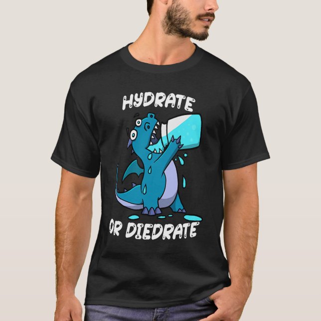 Hydrate or Diedrate Dragon Drinking Water T-Shirt (Vorderseite)