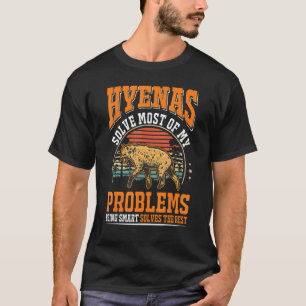 Hyenas solve most of my Hyena T-Shirt
