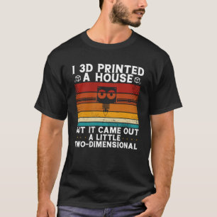 I 3d druckte ein Haus, aber es kam ein wenig 2 Di T-Shirt