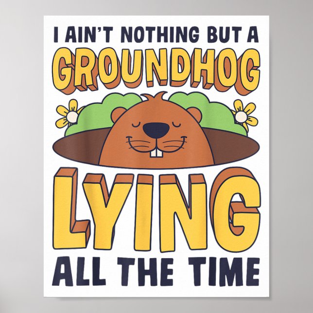 I Aint Nothing But A Groundhog Lying All The Time  Poster (Vorne)