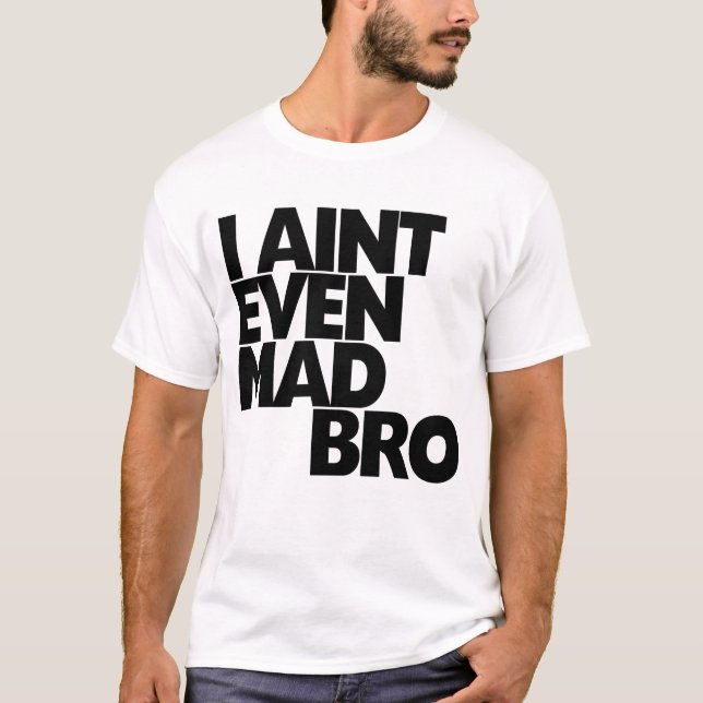 I Aint sogar wütendes bro T-Shirt (Vorderseite)