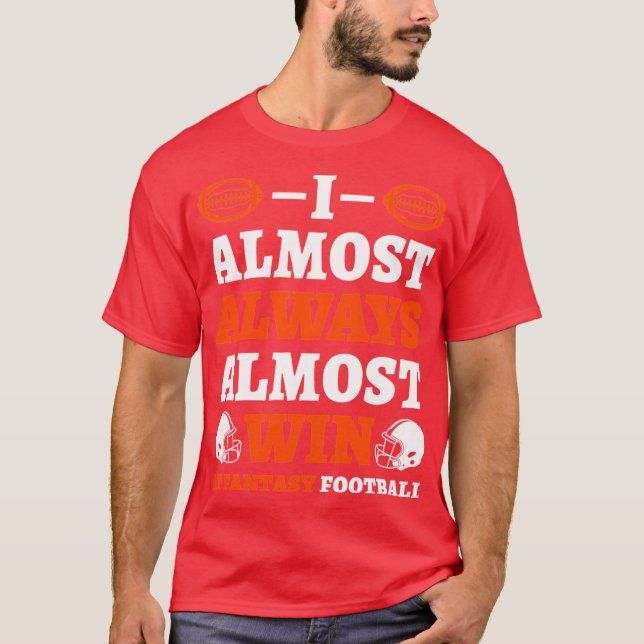 I Almost Always Almost Win At Fantasy Football gir T-Shirt (Vorderseite)