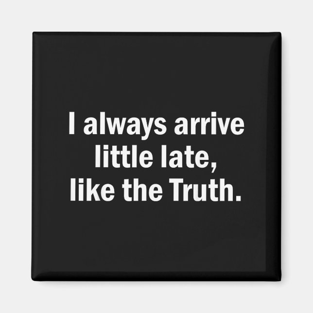 I Always Arrive Late Like The Truth Funny Sarcasti Magnet (Vorne)