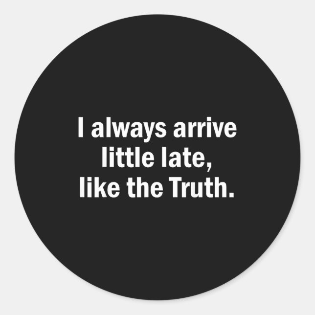 I Always Arrive Late Like The Truth Funny Sarcasti Runder Aufkleber (Vorderseite)