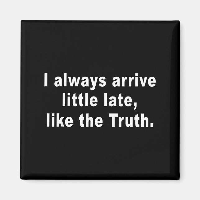 I Always Arrive Little Late Like The Truth Funny S Magnet (Vorne)