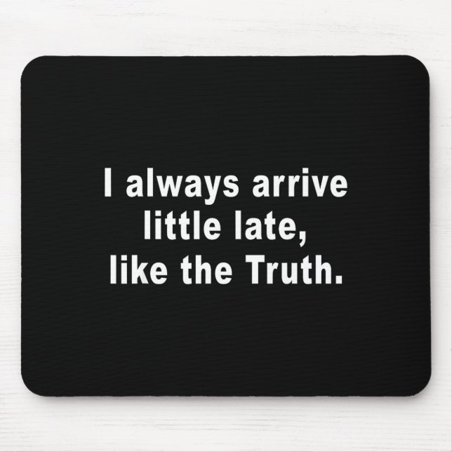 I Always Arrive Little Late Like The Truth Funny S Mousepad (Vorne)