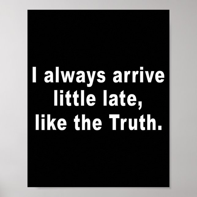 I Always Arrive Little Late Like The Truth Funny S Poster (Vorne)