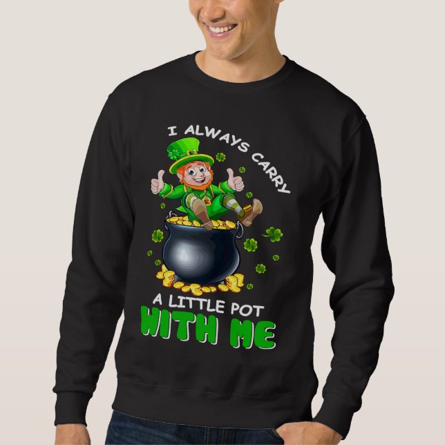 I Always Carry A Little Pot With Me Funny St Patri Sweatshirt (Vorderseite)