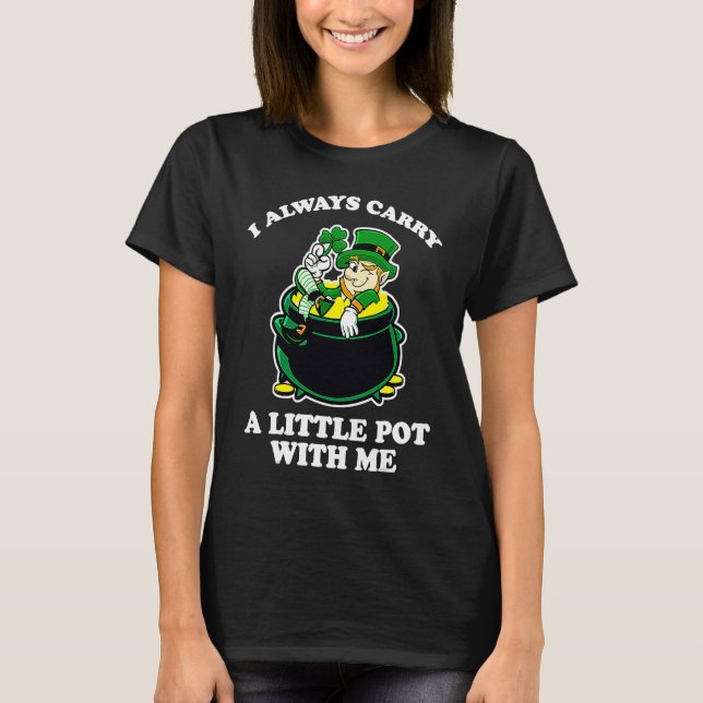 I Always Carry A Little Pot With Me Funny St Patri T-Shirt (Vorderseite)