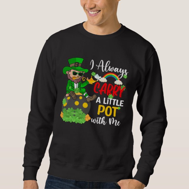 I Always Carry A Little Pot with Me  St Patrick s  Sweatshirt (Vorderseite)