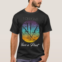 I Always Have A Point, Acupuncturist Gift T-Shirt