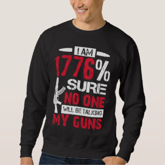 I Am 1776 Sure No One Is Taking My Guns Gun USA F Sweatshirt