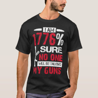 I Am 1776 Sure No One Is Taking My Guns Gun USA F T-Shirt