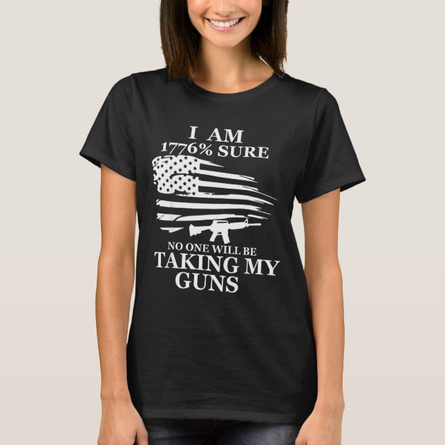 I Am 1776% Sure Will Be Taking My Gun Us Flag Amer T-Shirt (Vorderseite)