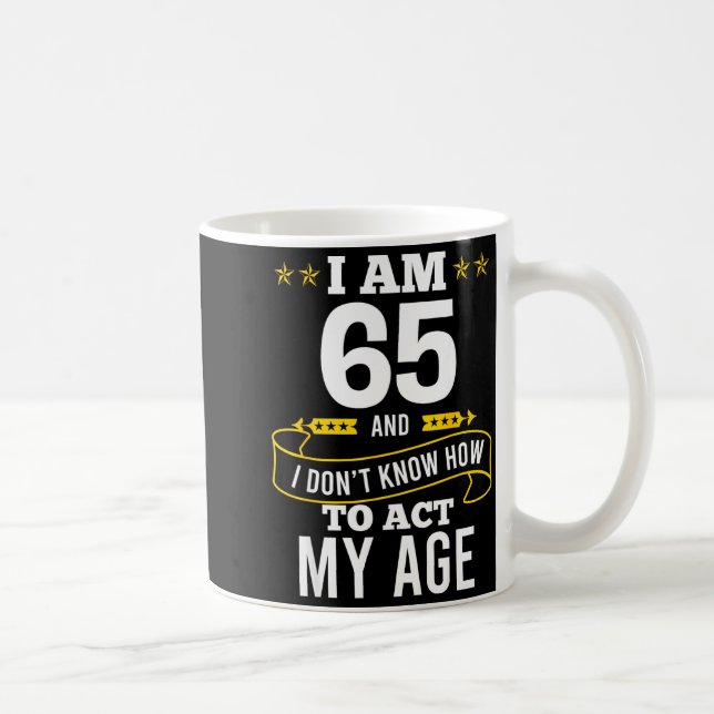 I Am 65 Year Old Birthday Don't Know How To Act My Kaffeetasse (Rechts)