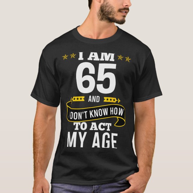 I Am 65 Year Old Birthday Don't Know How To Act My T-Shirt (Vorderseite)