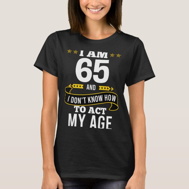 I Am 65 Year Old Birthday Don't Know How To Act My T-Shirt (Vorderseite)
