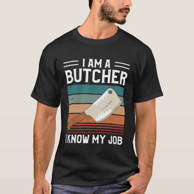 I Am A Butcher I Know My Job Butchery Butchers Mea T-Shirt (Vorderseite)