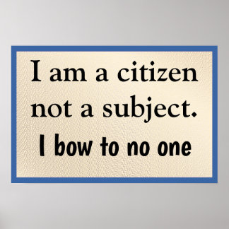 I Am A Citizen Bow to No One Poster