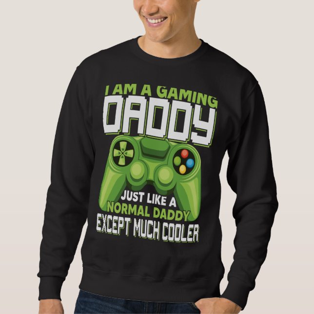 I Am A Gaming Daddy Except Much Cooler Gamer Video Sweatshirt (Vorderseite)