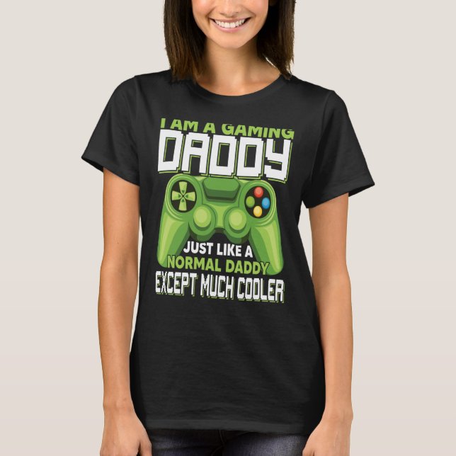 I Am A Gaming Daddy Except Much Cooler Gamer Video T-Shirt (Vorderseite)