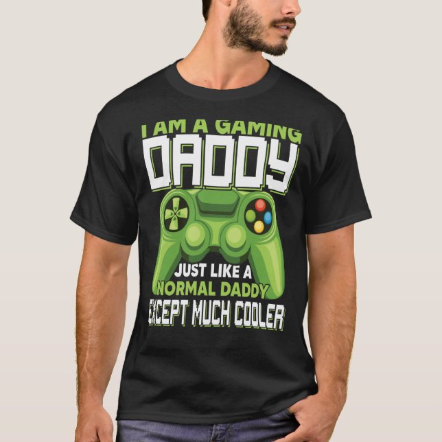 I Am A Gaming Daddy Except Much Cooler Gamer Video T-Shirt (Vorderseite)