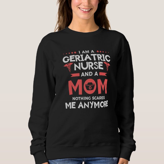 I Am A Geriatric Nurse And A Mom Nothing Scares Me Sweatshirt (Vorderseite)